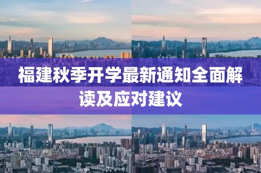 福建秋季开学最新通知全面解读及应对建议