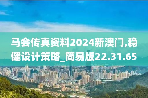 马会传真资料2024新澳门,稳健设计策略_简易版22.31.65