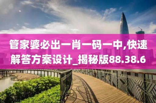 管家婆必出一肖一码一中,快速解答方案设计_揭秘版88.38.60
