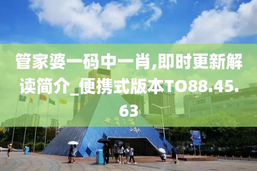管家婆一码中一肖,即时更新解读简介_便携式版本TO88.45.63