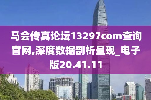 马会传真论坛13297соm查询官网,深度数据剖析呈现_电子版20.41.11