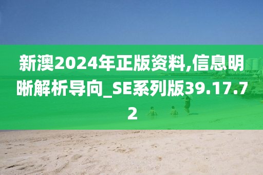 新澳2024年正版资料,信息明晰解析导向_SE系列版39.17.72