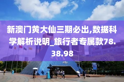 新澳门黄大仙三期必出,数据科学解析说明_旅行者专属款78.38.98