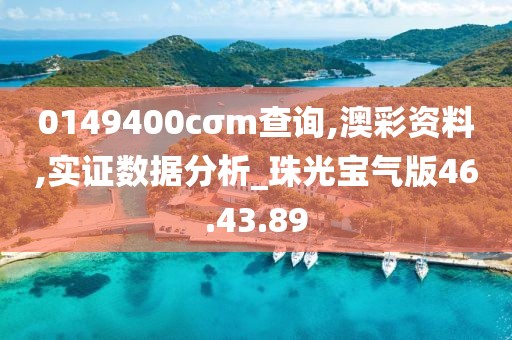 0149400cσm查询,澳彩资料,实证数据分析_珠光宝气版46.43.89