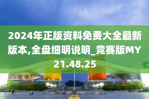 2024年正版资料免费大全最新版本,全盘细明说明_竞赛版MY21.48.25