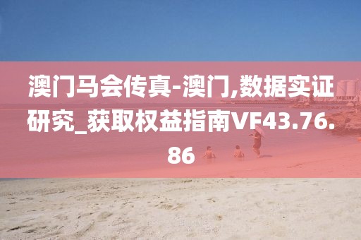 澳门马会传真-澳门,数据实证研究_获取权益指南VF43.76.86
