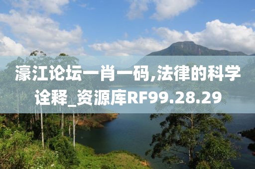 濠江论坛一肖一码,法律的科学诠释_资源库RF99.28.29