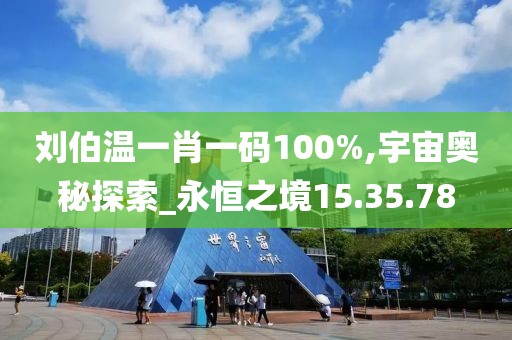刘伯温一肖一码100%,宇宙奥秘探索_永恒之境15.35.78