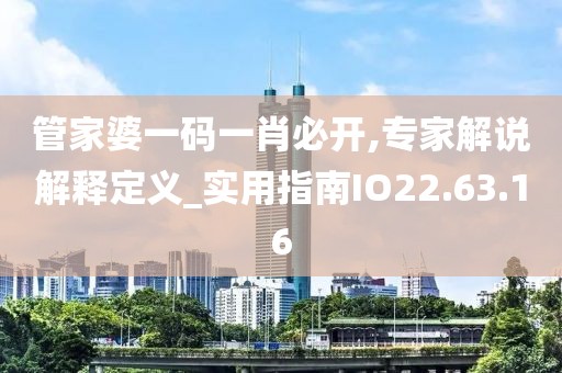 管家婆一码一肖必开,专家解说解释定义_实用指南IO22.63.16