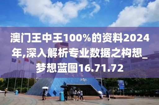 澳门王中王100%的资料2024年,深入解析专业数据之构想_梦想蓝图16.71.72