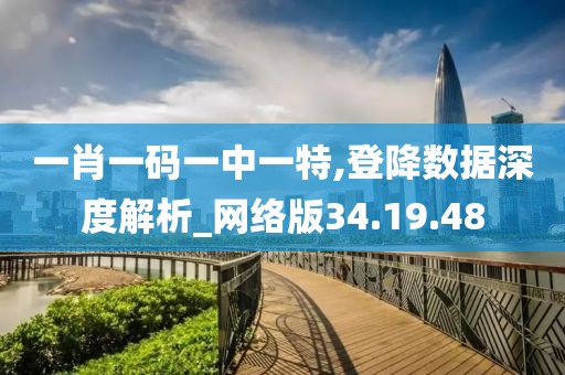 一肖一码一中一特,登降数据深度解析_网络版34.19.48