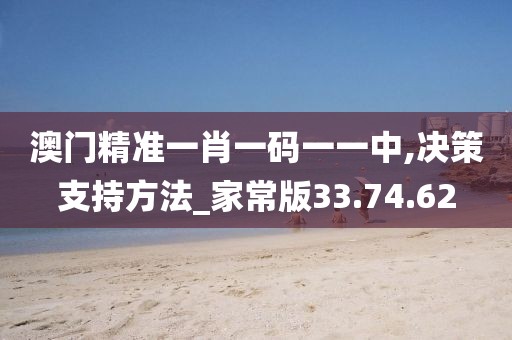 澳门精准一肖一码一一中,决策支持方法_家常版33.74.62
