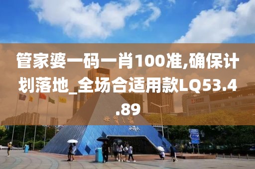 管家婆一码一肖100准,确保计划落地_全场合适用款LQ53.4.89