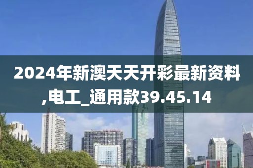 2024年新澳天天开彩最新资料,电工_通用款39.45.14