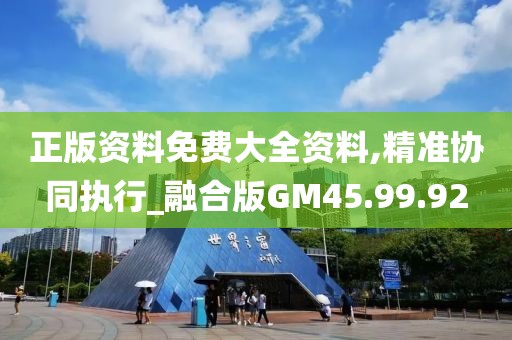 正版资料免费大全资料,精准协同执行_融合版GM45.99.92
