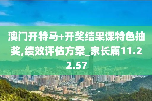 澳门开特马+开奖结果课特色抽奖,绩效评估方案_家长篇11.22.57
