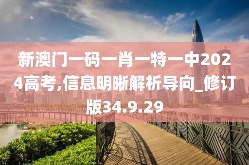 新澳门一码一肖一特一中2024高考,信息明晰解析导向_修订版34.9.29