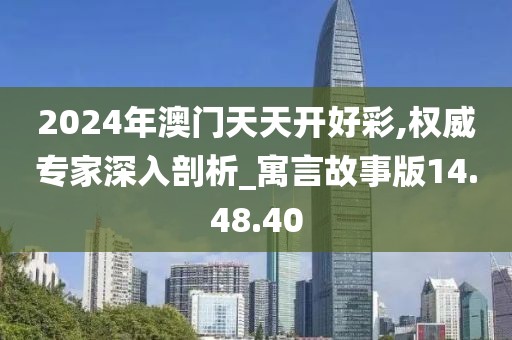 2024年澳门天天开好彩,权威专家深入剖析_寓言故事版14.48.40