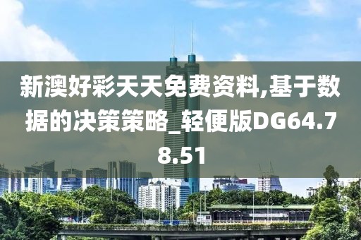 新澳好彩天天免费资料,基于数据的决策策略_轻便版DG64.78.51