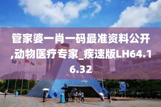 管家婆一肖一码最准资料公开,动物医疗专家_疾速版LH64.16.32