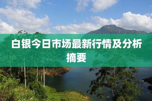 白银今日市场最新行情及分析摘要