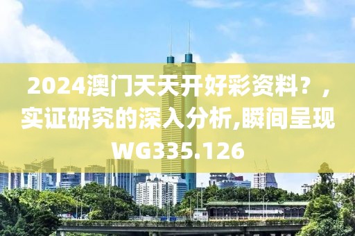 2024澳门天天开好彩资料？,实证研究的深入分析,瞬间呈现WG335.126