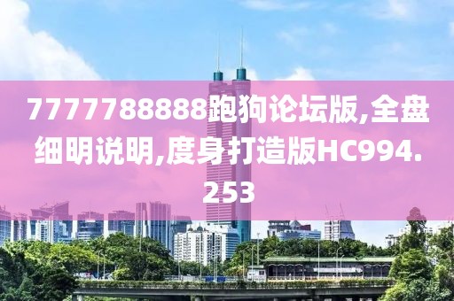 7777788888跑狗论坛版,全盘细明说明,度身打造版HC994.253