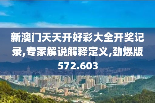 新澳门天天开好彩大全开奖记录,专家解说解释定义,劲爆版572.603