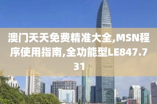 澳门天天免费精准大全,MSN程序使用指南,全功能型LE847.731