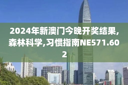 2024年新澳门今晚开奖结果,森林科学,习惯指南NE571.602