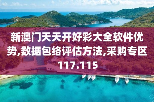 新澳门天天开好彩大全软件优势,数据包络评估方法,采购专区117.115