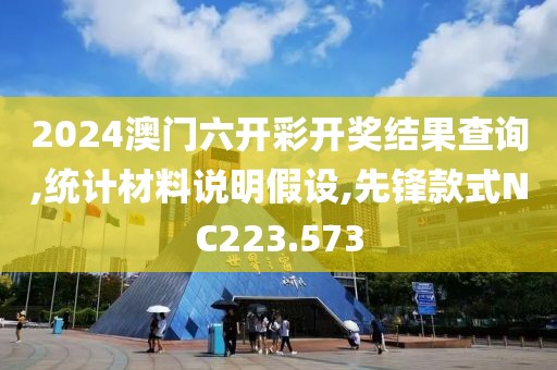 2024澳门六开彩开奖结果查询,统计材料说明假设,先锋款式NC223.573