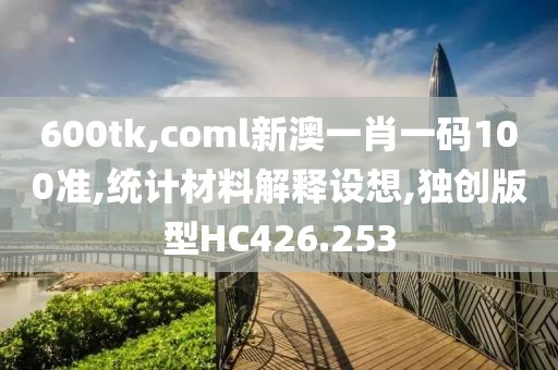 600tk,coml新澳一肖一码100准,统计材料解释设想,独创版型HC426.253