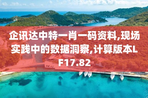 企讯达中特一肖一码资料,现场实践中的数据洞察,计算版本LF17.82