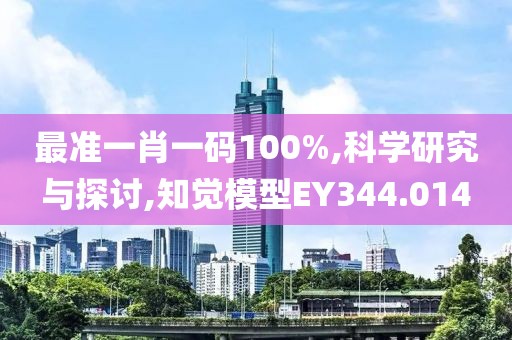 最准一肖一码100%,科学研究与探讨,知觉模型EY344.014