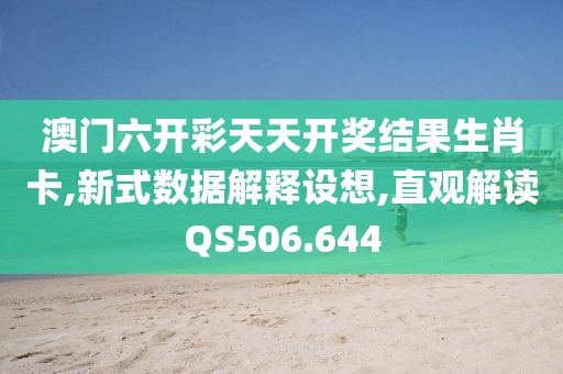 澳门六开彩天天开奖结果生肖卡,新式数据解释设想,直观解读QS506.644
