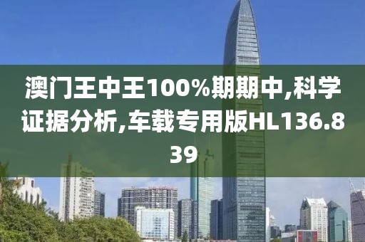 澳门王中王100%期期中,科学证据分析,车载专用版HL136.839