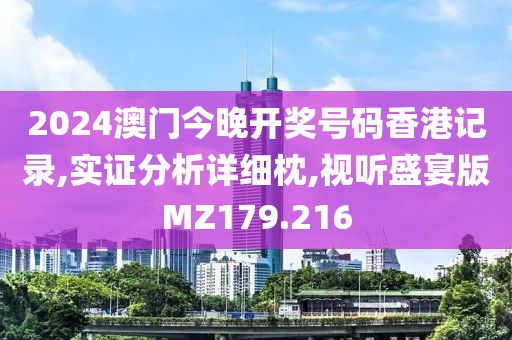 2024澳门今晚开奖号码香港记录,实证分析详细枕,视听盛宴版MZ179.216