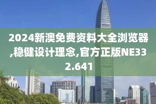 2024新澳免费资料大全浏览器,稳健设计理念,官方正版NE332.641