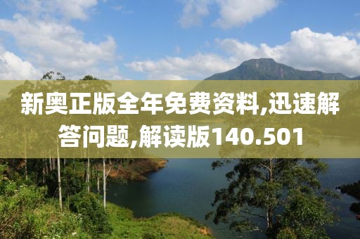 新奥正版全年免费资料,迅速解答问题,解读版140.501