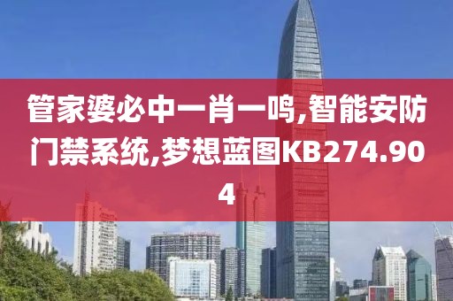 管家婆必中一肖一鸣,智能安防门禁系统,梦想蓝图KB274.904