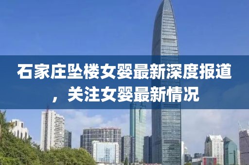 石家庄坠楼女婴最新深度报道，关注女婴最新情况