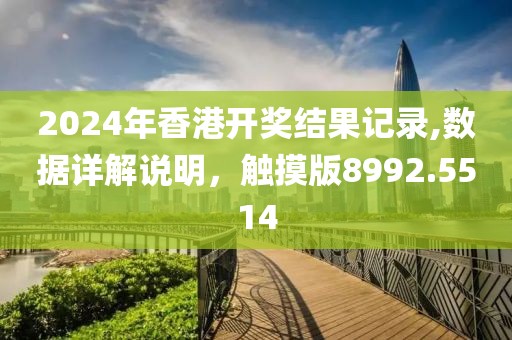 2024年香港开奖结果记录,数据详解说明，触摸版8992.5514